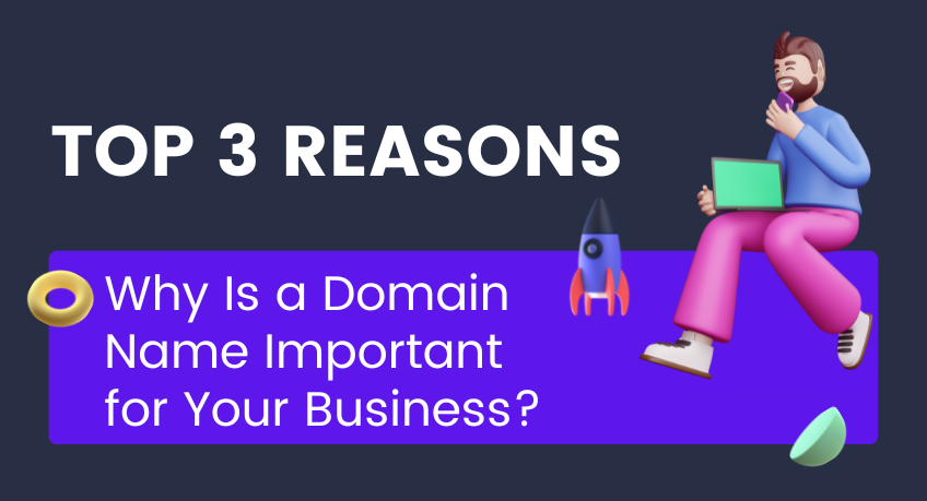Top 3 Reasons Why Is a Domain Name Important for Your Business?